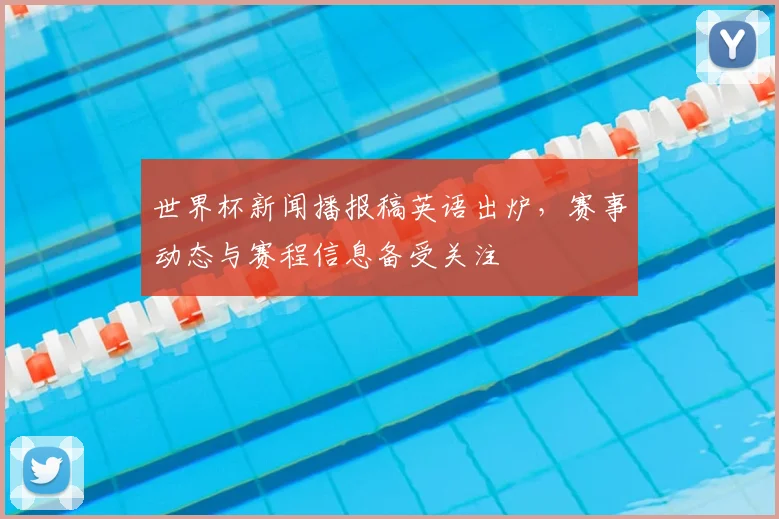 世界杯新闻播报稿英语出炉，赛事动态与赛程信息备受关注