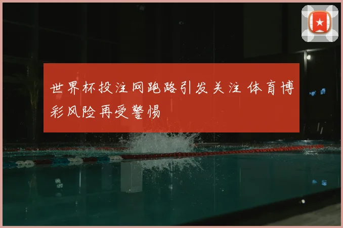 世界杯投注网跑路引发关注 体育博彩风险再受警惕