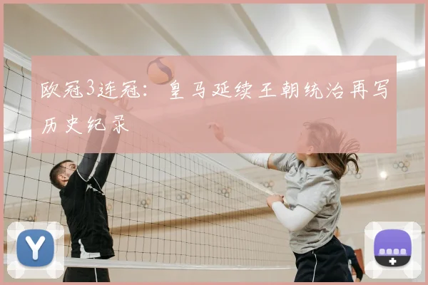 欧冠3连冠:皇马延续王朝统治再写历史纪录