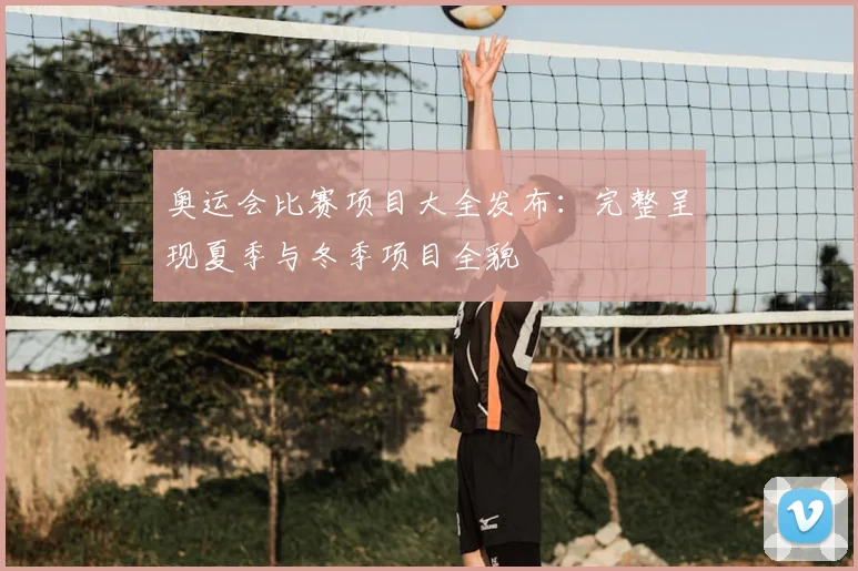 奥运会比赛项目大全发布:完整呈现夏季与冬季项目全貌