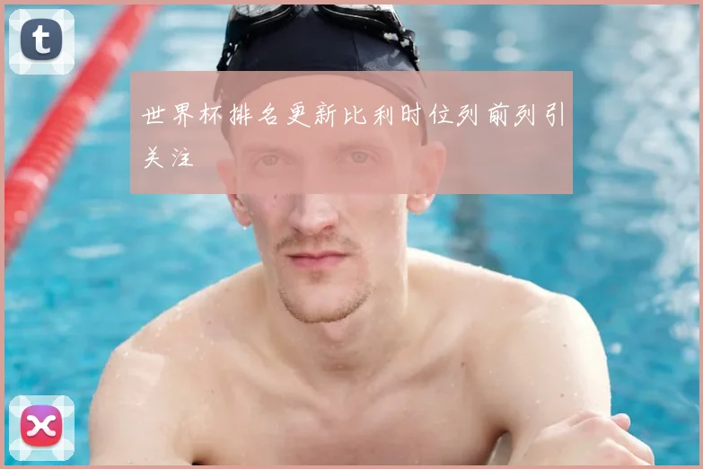 世界杯排名更新比利时位列前列引关注